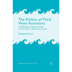 The Politics of Third Wave Feminisms: Neoliberalism, Intersectionality, and the State in Britain and the US