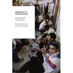 Democracy's Fourth Wave?: Digital Media and the Arab Spring
