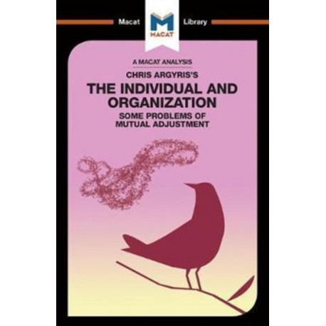 An Analysis of Chris Argyris's Integrating the Individual and the Organization: Some Problems of Mutual Adjustment