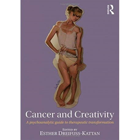 Cancer and Creativity: A Psychoanalytic Guide to Therapeutic Transformation