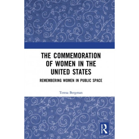 The Commemoration of Women in the United States: Remembering Women in Public Space