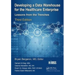 Developing a Data Warehouse for the Healthcare Enterprise: Lessons from the Trenches, Third Edition