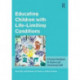 Educating Children with Life-Limiting Conditions: A Practical Handbook for Teachers and School-based Staff
