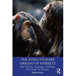 The Evolutionary Origins of Markets: How Evolution, Psychology and Biology Have Shaped the Economy
