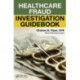 Healthcare Fraud Investigation Guidebook