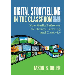 Digital Storytelling in the Classroom: New Media Pathways to Literacy, Learning, and Creativity