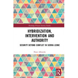 Hybridization, Intervention and Authority: Security Beyond Conflict in Sierra Leone