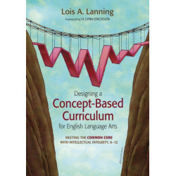 Designing a Concept-Based Curriculum for English Language Arts: Meeting the Common Core With Intellectual Integrity, K–12