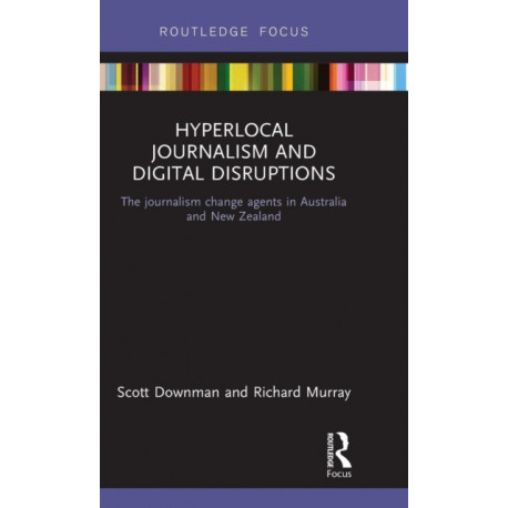 Hyperlocal Journalism and Digital Disruptions: The journalism change agents in Australia and New Zealand