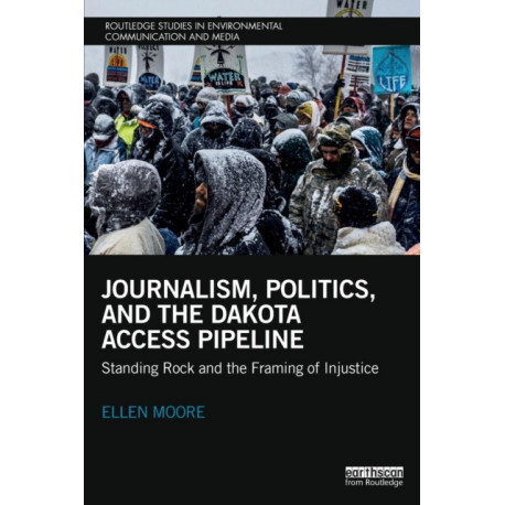 Journalism, Politics, and the Dakota Access Pipeline: Standing Rock and the Framing of Injustice