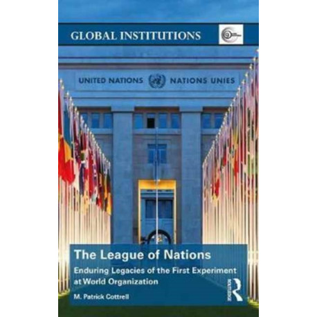The League of Nations: Enduring Legacies of the First Experiment at World Organization