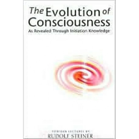 The Evolution of Consciousness: As Revealed Through Initiation Knowledge