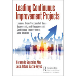 Leading Continuous Improvement Projects: Lessons from Successful, Less Successful, and Unsuccessful Continuous Improvement Case Studies
