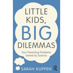 Little Kids, Big Dilemmas: Your parenting problems solved by science