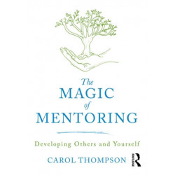 The Magic of Mentoring: Developing Others and Yourself
