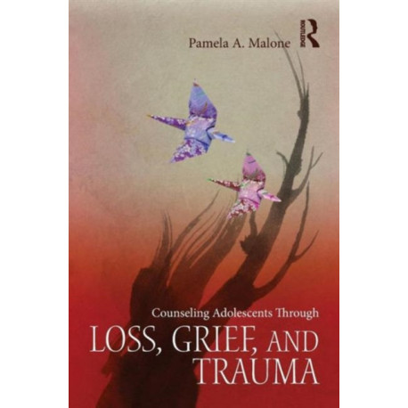 Counseling Adolescents Through Loss, Grief, and Trauma
