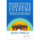 Disrupting Corporate Culture: How Cognitive Science Alters Accepted Beliefs About Culture and Culture Change and Its Impact on Leaders and Change Agents