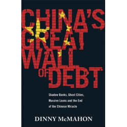 China's Great Wall of Debt: Shadow Banks, Ghost Cities, Massive Loans and the End of the Chinese Miracle