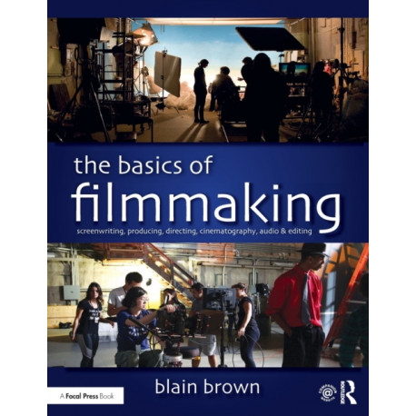 The Basics of Filmmaking: Screenwriting, Producing, Directing, Cinematography, Audio, & Editing
