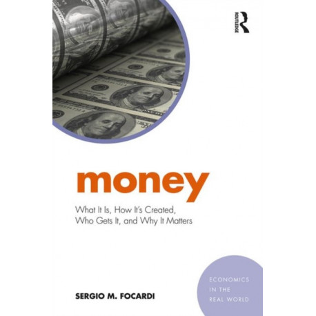 Money: What It Is, How It’s Created, Who Gets It, and Why It Matters