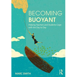Becoming Buoyant: Helping Teachers and Students Cope with the Day to Day: Helping Teachers and Students Cope with the Day to Day