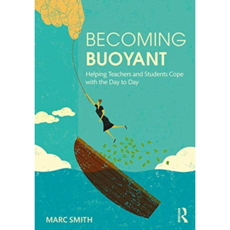 Becoming Buoyant: Helping Teachers and Students Cope with the Day to Day: Helping Teachers and Students Cope with the Day to Day