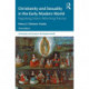 Christianity and Sexuality in the Early Modern World: Regulating Desire, Reforming Practice