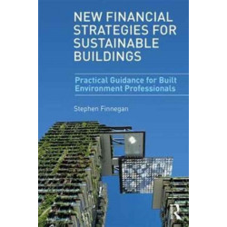 New Financial Strategies for Sustainable Buildings: Practical Guidance for Built Environment Professionals