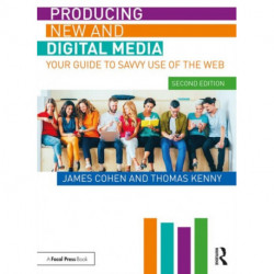 Producing New and Digital Media: Your Guide to Savvy Use of the Web