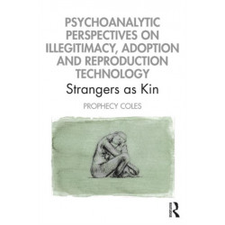 Psychoanalytic Perspectives on Illegitimacy, Adoption and Reproduction Technology: Strangers as Kin
