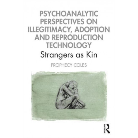 Psychoanalytic Perspectives on Illegitimacy, Adoption and Reproduction Technology: Strangers as Kin