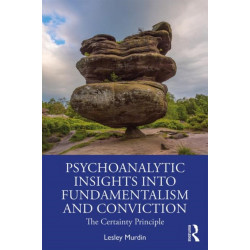 Psychoanalytic Insights into Fundamentalism and Conviction: The Certainty Principle