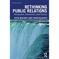 Rethinking Public Relations: Persuasion, Democracy and Society