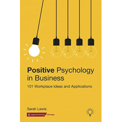 Positive Psychology in Business: 101 Workplace Ideas and Applications