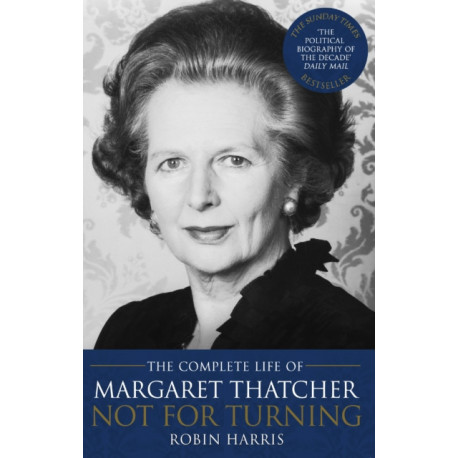 Not for Turning: The Complete Life of Margaret Thatcher