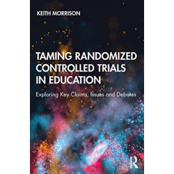 Taming Randomized Controlled Trials in Education: Exploring Key Claims, Issues and Debates