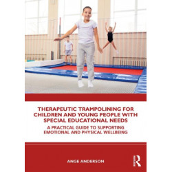 Therapeutic Trampolining for Children and Young People with Special Educational Needs: A Practical Guide to Supporting Emotional and Physical Wellbeing