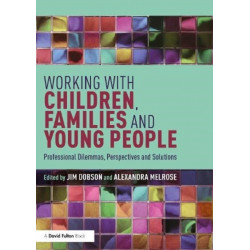 Working with Children, Families and Young People: Professional Dilemmas, Perspectives and Solutions