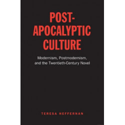 Post-Apocalyptic Culture: Modernism, Postmodernism, and the Twentieth-Century Novel