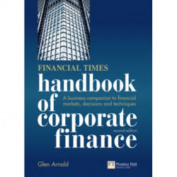 Financial Times Handbook of Corporate Finance, The: A Business Companion to Financial Markets, Decisions and Techniques