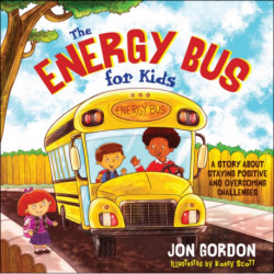 The Energy Bus for Kids: A Story about Staying Positive and Overcoming Challenges