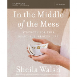 In the Middle of the Mess Study Guide: Strength for This Beautiful, Broken Life