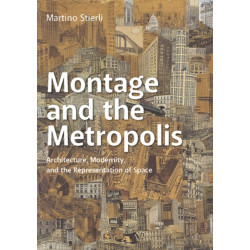 Montage and the Metropolis: Architecture, Modernity, and the Representation of Space