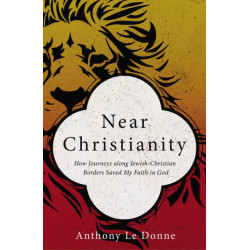 Near Christianity: How Journeys along Jewish-Christian Borders Saved My Faith in God