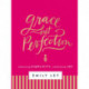 Grace, Not Perfection: Embracing Simplicity, Celebrating Joy (Tools and Strategies to Help You Simplify Your Space, Your Time, and Your Mind So You Can Slow Down and Enjoy Life)
