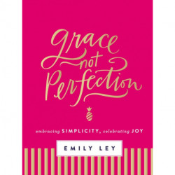 Grace, Not Perfection: Embracing Simplicity, Celebrating Joy (Tools and Strategies to Help You Simplify Your Space, Your Time, and Your Mind So You Can Slow Down and Enjoy Life)