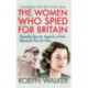 The Women Who Spied for Britain: Female Secret Agents of the Second World War