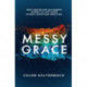 Messy Grace: How a Pastor with Gay Parents Learned to Love Others Without Sacrificing Conviction