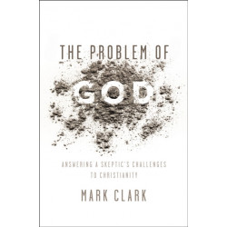 The Problem of God: Answering a Skeptic’s Challenges to Christianity