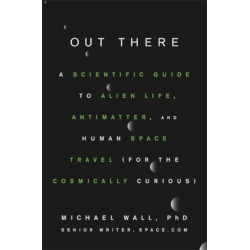 Out There: A Scientific Guide to Alien Life, Antimatter, and Human Space Travel (For the Cosmically Curious)